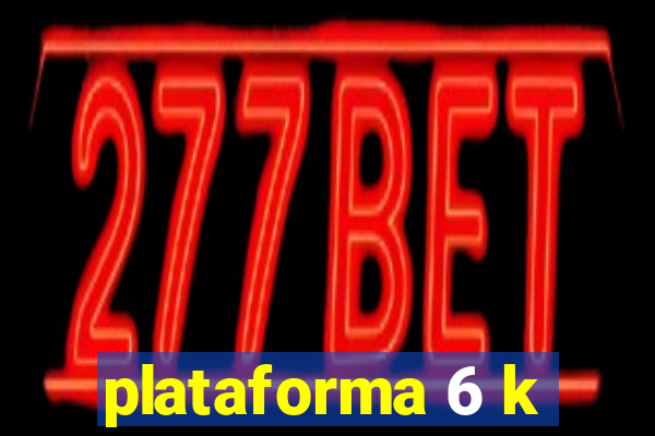 plataforma 6 k